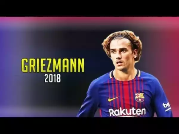 Video: Antoine Griezmann 2018 ? Welcome to FC Barcelona ?